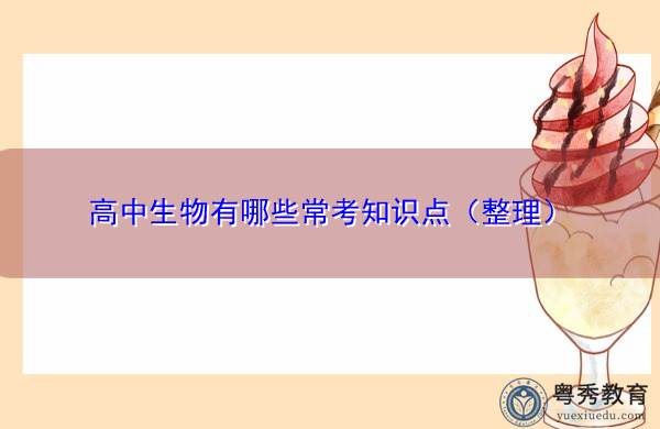 高中生物有哪些常考知识点(整理) 高中生物有哪些常考知识点(整理)