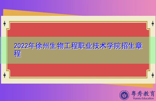 2022年徐州生物工程职业技术学院招生章程