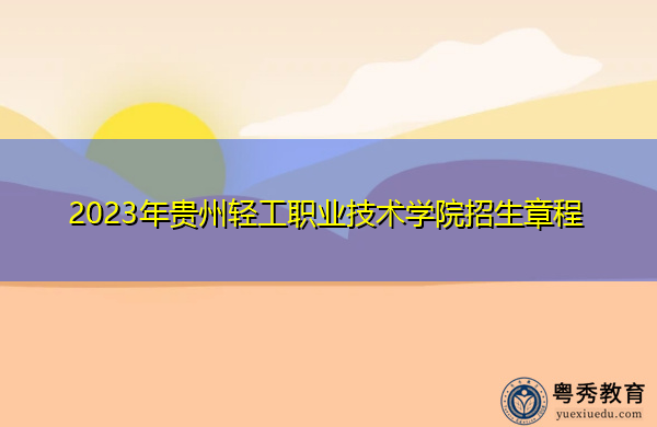 2023年贵州轻工职业技术学院招生章程