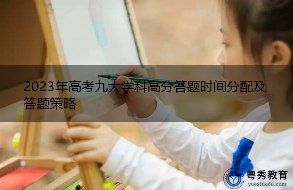 2023年高考九大学科高分答题时间分配及答题策略 2023年高考九大学科高分答题时间分配及答题策略