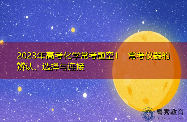 2023年高考化学常考题空1　常考仪器的辨认、选择与连接
