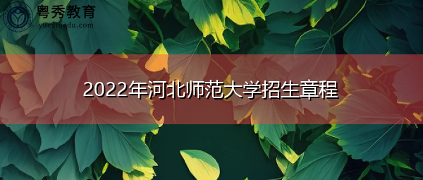 2022年河北师范大学招生章程