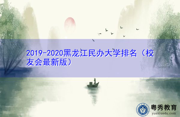 2019-2020黑龙江民办大学排名(校友会最新版) 2019-2020黑龙江民办大学排名(校友会最新版)