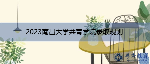 2023南昌大学共青学院录取规则