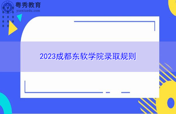 2023成都东软学院录取规则