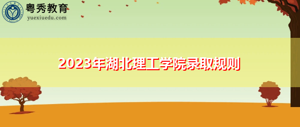 2023年湖北理工学院录取规则