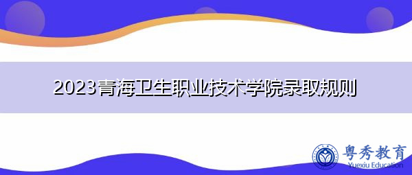 2023青海卫生职业技术学院录取规则