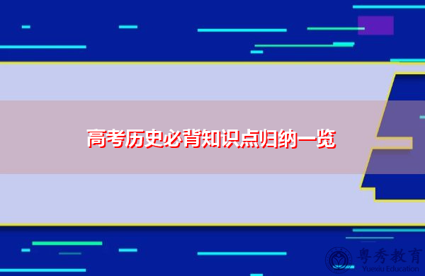 高考历史必背知识点归纳一览 高考历史必背知识点归纳一览