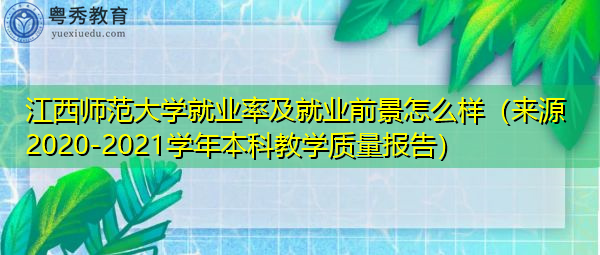 江西师范大学就业率及就业前景怎么样（来源2020-2021学年本科教学质量报告）