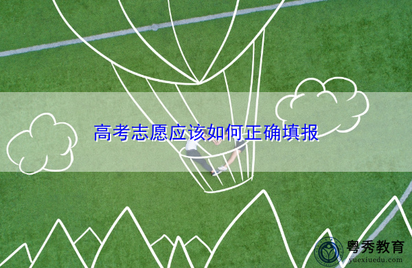 高考志愿应该如何正确填报 高考志愿应该如何正确填报