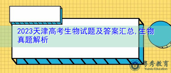 2023天津高考生物试题及答案汇总,生物真题解析