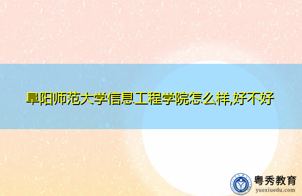 阜阳师范大学信息工程学院怎么样,好不好 阜阳师范大学信息工程学院怎么样,好不好