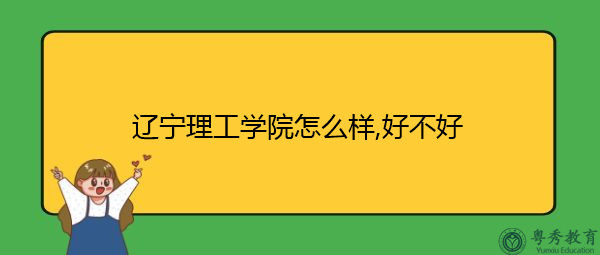 辽宁理工学院怎么样,好不好