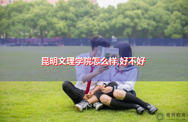 昆明文理学院怎么样,好不好