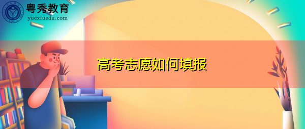 高考志愿如何填报 高考志愿如何填报