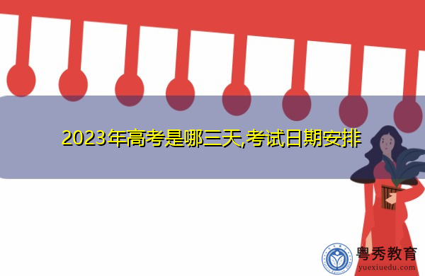 2023年高考是哪三天,考试日期安排 2023年高考是哪三天,考试日期安排