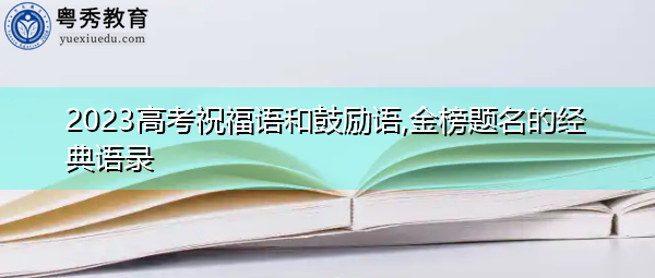 2023高考祝福语和鼓励语,金榜题名的经典语录