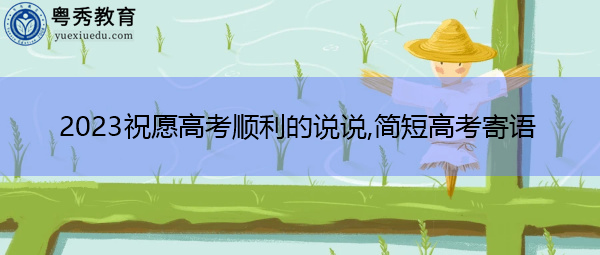 2023祝愿高考顺利的说说,简短高考寄语 2023祝愿高考顺利的说说,简短高考寄语