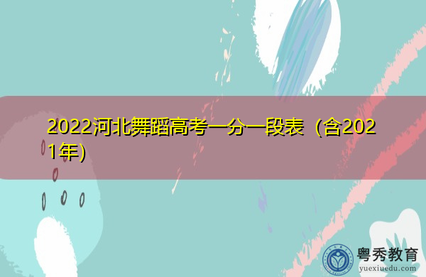 2022河北舞蹈高考一分一段表（含2021年）