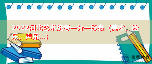 2022河北艺术统考一分一段表（美术、器乐、声乐…）
