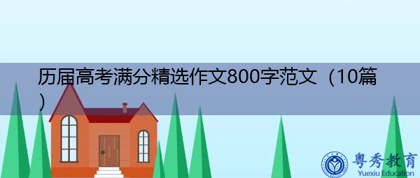 历届高考满分精选作文800字范文(10篇) 历届高考满分精选作文800字范文(10篇)
