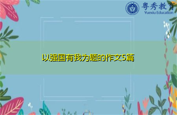以强国有我为题的作文5篇 以强国有我为题的作文5篇