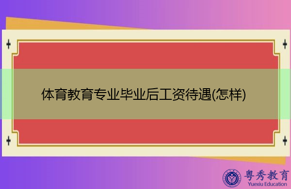 体育教育专业毕业后工资待遇(怎样)