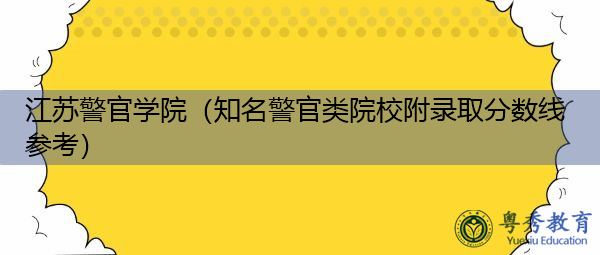 江苏警官学院（知名警官类院校附录取分数线参考）