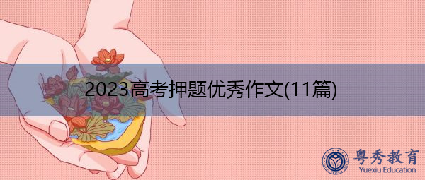 2023高考押题优秀作文(11篇) 2023高考押题优秀作文(11篇)