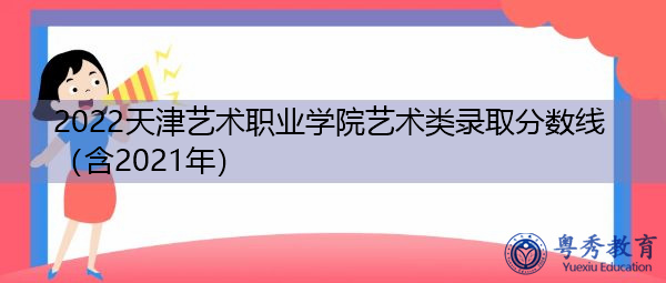 2022天津艺术职业学院艺术类录取分数线（含2021年）