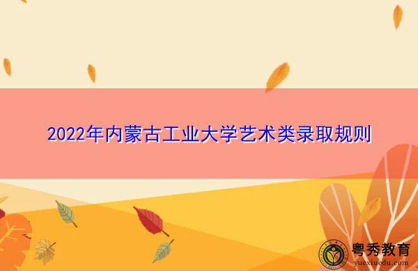 2022年内蒙古工业大学艺术类录取规则