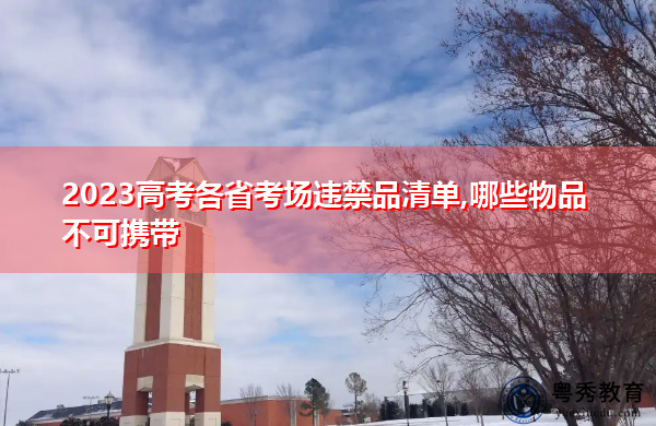 2023高考各省考场违禁品清单,哪些物品不可携带 2023高考各省考场违禁品清单,哪些物品不可携带