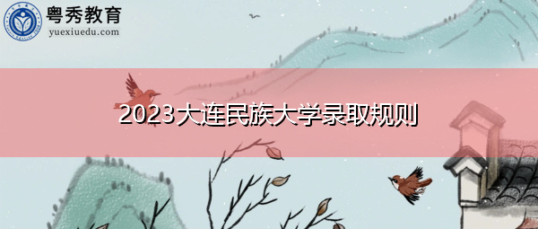 2023大连民族大学录取规则