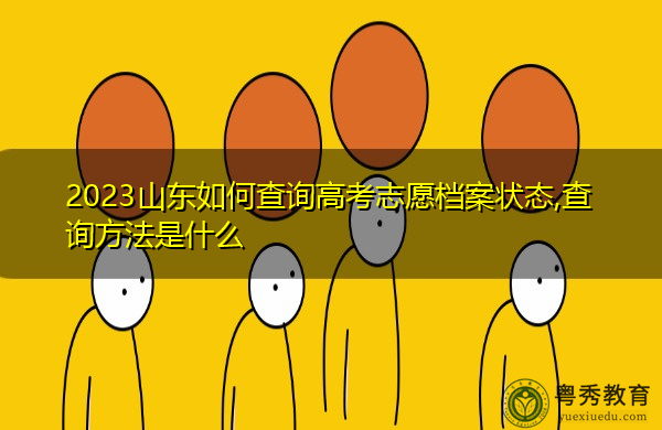 2023山东如何查询高考志愿档案状态,查询方法是什么 2023山东如何查询高考志愿档案状态,查询方法是什么