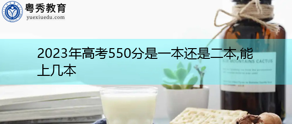 2023年高考550分是一本还是二本,能上几本 2023年高考550分是一本还是二本,能上几本