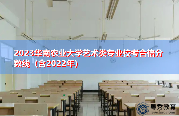 2023华南农业大学艺术类专业校考合格分数线（含2022年）