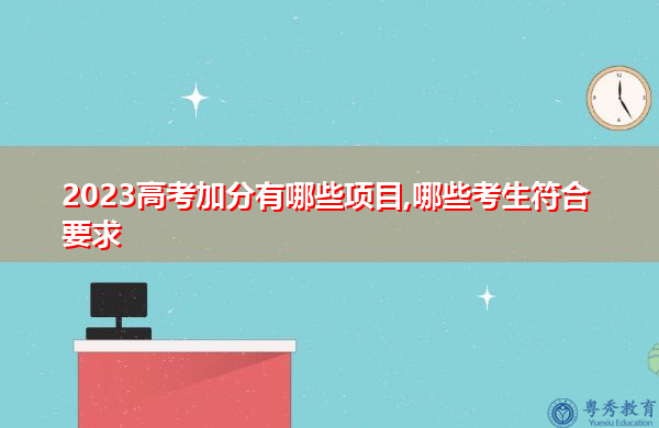 2023高考加分有哪些项目,哪些考生符合要求 2023高考加分有哪些项目,哪些考生符合要求
