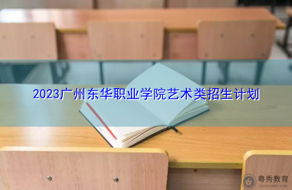 2023广州东华职业学院艺术类招生计划