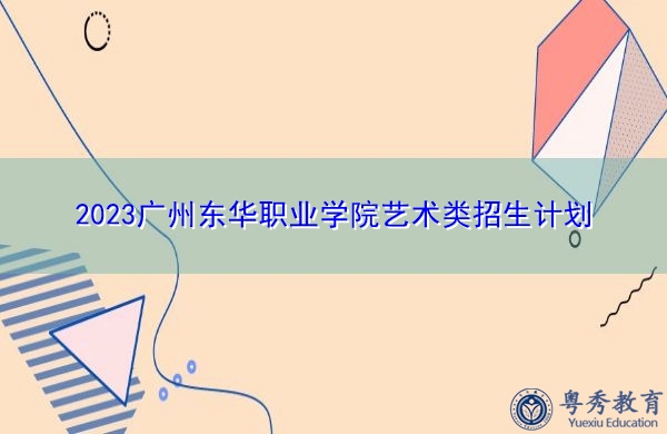 2023广州东华职业学院艺术类招生计划