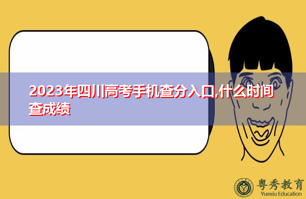2023年四川高考手机查分入口,什么时间查成绩