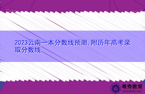 2023云南一本分数线预测,附历年高考录取分数线