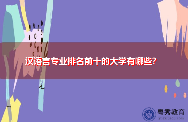 汉语言专业排名前十的大学有哪些？