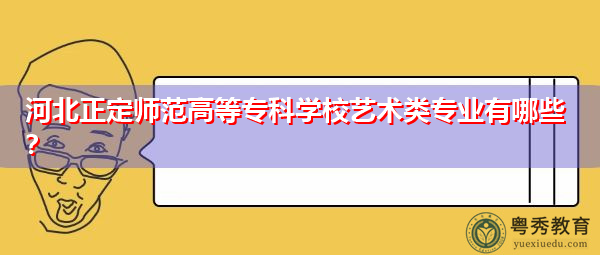 河北正定师范高等专科学校艺术类专业有哪些？