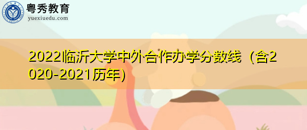 2022临沂大学中外合作办学分数线（含2020-2021历年）