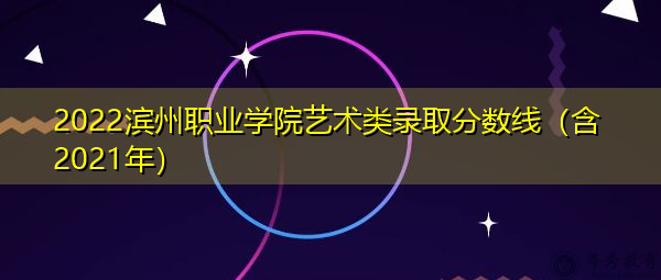 2022滨州职业学院艺术类录取分数线（含2021年）