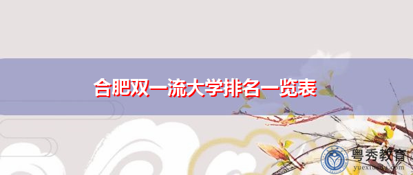 合肥双一流大学排名一览表 合肥双一流大学排名一览表