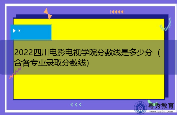 2022四川电影电视学院分数线是多少分(含各专业录取分数线) 2022四川电影电视学院分数线是多少分(含各专业录取分数线)