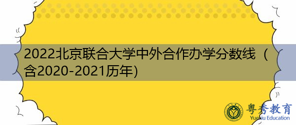 2022北京联合大学中外合作办学分数线（含2020-2021历年）