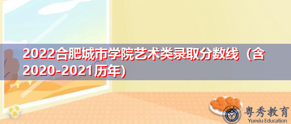 2022合肥城市学院艺术类录取分数线（含2020-2021历年）