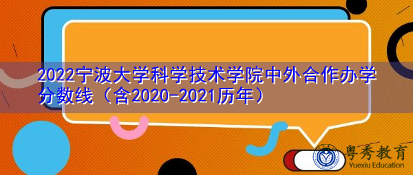 2022宁波大学科学技术学院中外合作办学分数线（含2020-2021历年）
